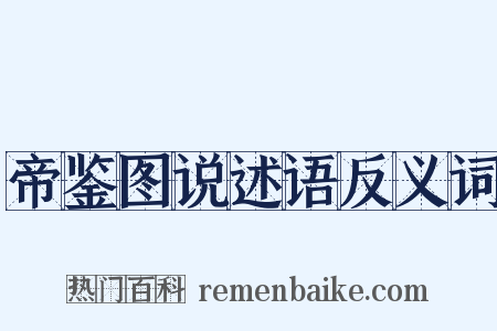 帝鉴图说述语反义词是什么意思的图片
